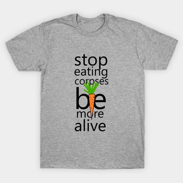 Stop eating corpses be more alive T-Shirt by cypryanus